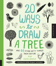 Title: 20 Ways to Draw a Tree and 44 Other Nifty Things from Nature: A Sketchbook for Artists, Designers, and Doodlers (PagePerfect NOOK Book), Author: Eloise Renouf