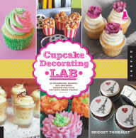 Title: Cupcake Decorating Lab: 52 Techniques, Recipes, and Inspiring Designs for Your Favorite Sweet Treats!, Author: Bridget Thibeault