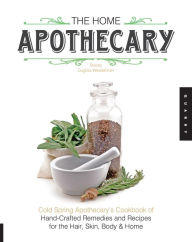 Title: The Home Apothecary: Cold Spring Apothecary's Cookbook of Hand-Crafted Remedies & Recipes for the Hair, Skin, Body, and Home, Author: Stacey Dugliss-Wesselman