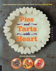 Title: Pies and Tarts with Heart: Expert Pie-Building Techniques for 60+ Sweet and Savory Vegan Pies, Author: Dynise Balcavage