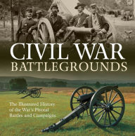 Title: Civil War Battlegrounds: The Illustrated History of the War's Pivotal Battles and Campaigns, Author: Richard Sauers