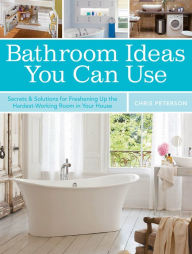 Title: Bathroom Ideas You Can Use: Secrets & Solutions for Freshening Up the Hardest-Working Room in Your House, Author: Chris Peterson