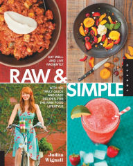 Title: Raw and Simple: Eat Well and Live Radiantly with 100 Truly Quick and Easy Recipes for the Raw Food Lifestyle, Author: Judita Wignall