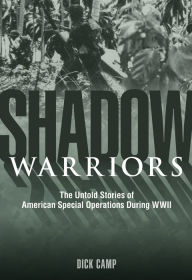 Title: Shadow Warriors: The Untold Stories of American Special Operations During WWII, Author: Dick Camp