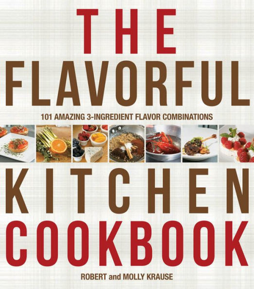 The Flavorful Kitchen Cookbook: 101 Amazing 3-Ingredient Flavor Combinations