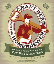 Title: Craft Beer for the Homebrewer: Recipes from America's Top Brewmasters, Author: Michael Agnew