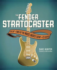 Title: The Fender Stratocaster: The Life and Times of the World's Greatest Guitar and Its Players, Author: Dave Hunter