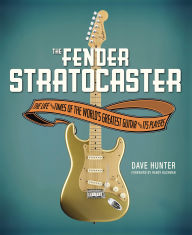 Title: The Fender Stratocaster: The Life and Times of the World's Greatest Guitar and Its Players, Author: Dave Hunter