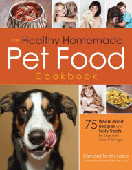 Title: The Healthy Homemade Pet Food Cookbook: 75 Whole-Food Recipes and Tasty Treats for Dogs and Cats of All Ages, Author: Barbara Taylor-Laino