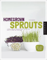 Title: Homegrown Sprouts: A Fresh, Healthy, and Delicious Step-by-Step Guide to Sprouting Year Round, Author: Rita Galchus