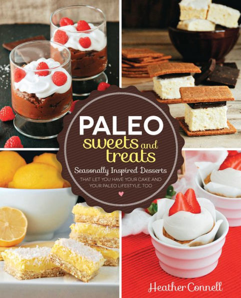 Paleo Sweets and Treats: Seasonally Inspired Desserts that Let You Have Your Cake and Your Paleo Lifestyle, Too