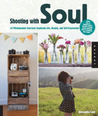 Title: Shooting with Soul: 44 Photography Exercises Exploring Life, Beauty and Self-Expression - From film to Smartphones, capture images using cameras from yesterday and today. (PagePerfect NOOK Book), Author: Alessandra Cave