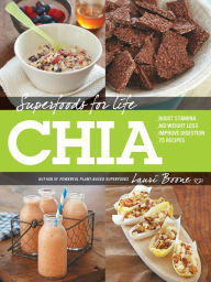 Title: Superfoods for Life, Chia: * Boost Stamina * Aid Weight Loss * Improve Digestion * 75 Recipes, Author: Lauri Boone