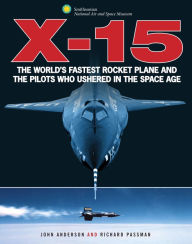 Title: X-15: The World's Fastest Rocket Plane and the Pilots Who Ushered in the Space Age, Author: John Anderson