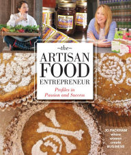 Title: The Artisan Food Entrepreneur: Profiles in Passion and Success, Author: Jo Packham