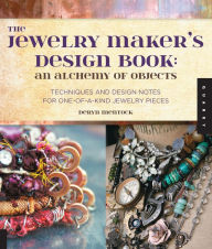 Title: The Jewelry Maker's Design Book: An Alchemy of Objects: Techniques and Design Notes for One-of-a-kind Jewelry Pieces (PagePerfect NOOK Book), Author: Deryn Mentock