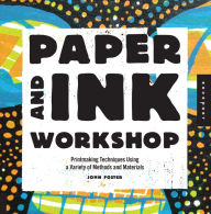 Title: Paper and Ink Workshop: Printmaking techniques using a variety of methods and materials, Author: John Foster