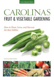 Title: Carolinas Fruit & Vegetable Gardening: How to Plant, Grow, and Harvest the Best Edibles, Author: Katie Elzer-Peters