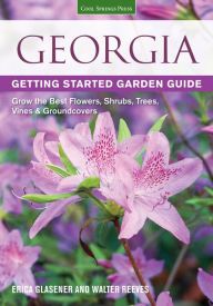 Title: Georgia Getting Started Garden Guide: Grow the Best Flowers, Shrubs, Trees, Vines & Groundcovers, Author: Erica Glasener