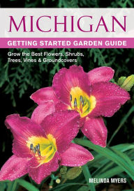 Title: Michigan Getting Started Garden Guide: Grow the Best Flowers, Shrubs, Trees, Vines & Groundcovers (PagePerfect NOOK Book), Author: Melinda Myers