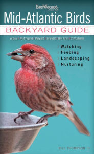 Title: Mid-Atlantic Birds: Backyard Guide * Watching * Feeding * Landscaping * Nurturing - Virginia, West Virginia, Maryland, Delaware, New Jersey, and Pennsylvania, Author: Bill Thompson