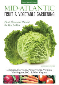 Title: Mid-Atlantic Fruit & Vegetable Gardening: Plant, Grow, and Harvest the Best Edibles - Delaware, Maryland, New Jersey, Pennsylvania, Virginia, Washington, D.C., & West Virginia, Author: Katie Elzer-Peters