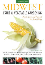 Title: Midwest Fruit & Vegetable Gardening: Plant, Grow, and Harvest the Best Edibles - Illinois, Indiana, Iowa, Kansas, Michigan, Minnesota, Missouri, Nebraska, North Dakota, Ohio, South Dakota & Wisconsin (PagePerfect NOOK Book), Author: Katie Elzer-Peters