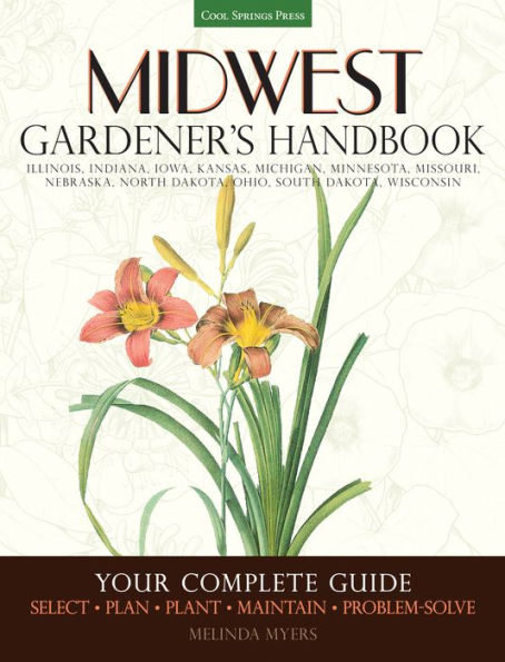 Midwest Gardener's Handbook: Your Complete Guide: Select ? Plan ? Plant ? Maintain ? Problem-solve - Illinois, Indiana, Iowa, Kansas, Michigan, Minnesota, Missouri, Nebraska, North Dakota, Ohio, South Dakota, Wisconsin (PagePerfect NOOK Book)