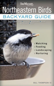 Title: Northeastern Birds: Backyard Guide * Watching * Feeding * Landscaping * Nurturing - New York, Rhode Island, Connecticut, Massachusetts, Vermont, New Hampshire, and Maine (PagePerfect NOOK Book), Author: Bill Thompson