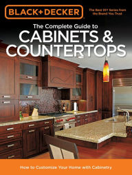 Title: Black & Decker The Complete Guide to Cabinets & Countertops: How to Customize Your Home with Cabinetry, Author: Cool Springs Press