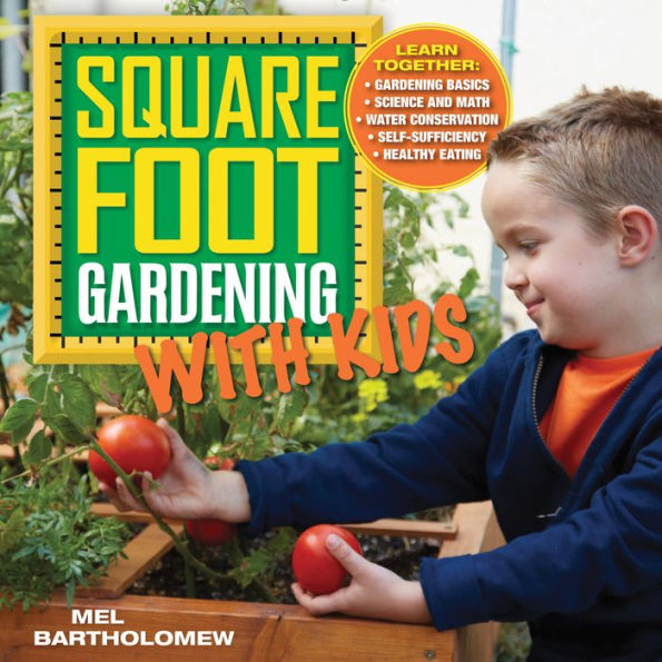 Square Foot Gardening with Kids: Learn Together: - Gardening basics - Science and math - Water conservation - Self-sufficiency - Healthy eating