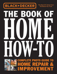 Title: Black & Decker The Book of Home How-To: The Complete Photo Guide to Home Repair & Improvement, Author: Editors of Cool Springs Press