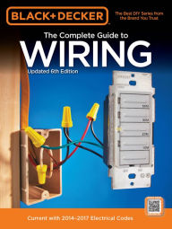 Title: Black & Decker Complete Guide to Wiring, 6th Edition: Current with 2014-2017 Electrical Codes, Author: Cool Springs Press