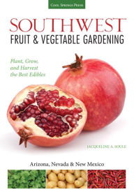 Title: Southwest Fruit & Vegetable Gardening: Plant, Grow, and Harvest the Best Edibles - Arizona, Nevada & New Mexico (PagePerfect NOOK Book), Author: Jacqueline Soule