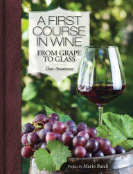 Title: A First Course in Wine: From Grape to Glass, Author: Dan Amatuzzi