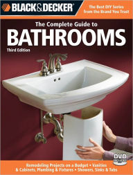 Title: Black & Decker The Complete Guide to Bathrooms, Third Edition: *Remodeling on a budget * Vanities & Cabinets * Plumbing & Fixtures * Showers, Sinks & Tubs, Author: Creative Publishing Editors