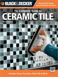 Title: Black & Decker The Complete Guide to Ceramic Tile, Third Edition: Includes Stone, Porcelain, Glass Tile & More, Author: Carter Glass