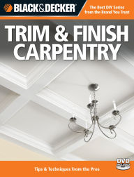 Title: Black & Decker Trim & Finish Carpentry: Tips & Techniques from the Pros, Author: Editors of Creative Publishing international