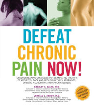 Title: Defeat Chronic Pain Now!: Groundbreaking Strategies for Eliminating the Pain of Arthritis, Back and Neck Conditions, Migraines, Author: Charles Argoff