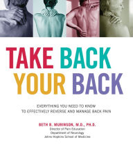 Title: Take Back Your Back: Everything You Need to Know to Effectively Reverse and Manage Back Pain, Author: Beth B. Murinson MD