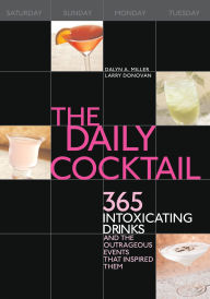 Title: The Daily Cocktail: 365 Intoxicating Drinks and the Outrageous Events That Inspired Them, Author: Dalyn Miller