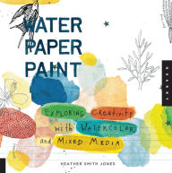 Title: Water Paper Paint: Exploring Creativity with Watercolor and Mixed Media, Author: Heather Smith Jones