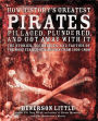 How History's Greatest Pirates Pillaged, Plundered, and Got Away With It: The Stories, Techniques, and Tactics of the Most Feared Sea Rovers from 1500-1800