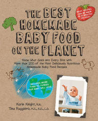 Title: The Best Homemade Baby Food on the Planet: Food Recipes-Includes More Than 60 Purees Your Baby Will Love, Author: Karin Knight