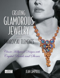Title: Creating Glamorous Jewelry with Swarovski Elements: Classic Hollywood Designs with Crystal Beads and Stones, Author: Jean Campbell