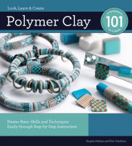 Title: Polymer Clay 101: Master Basic Skills and Techniques Easily through Step-by-Step Instruction, Author: Kim Otterbein