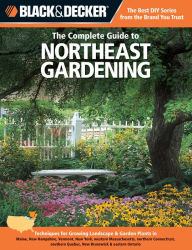 Title: Black & Decker The Complete Guide to Northeast Gardening: Techniques for Growing Landscape & Garden Plants in Maine, New Hampshire, Vermont, New York, western Massachusetts, northern Connecticut, southern Quebec, New Brunswick & eastern Ontario, Author: Lynn M. Steiner