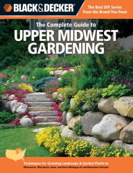 Title: Black & Decker The Complete Guide to Upper Midwest Gardening: Techniques for Growing Landscape & Garden Plants in Minnesota, Wisconsin, Iowa, northern Michigan & southwestern Ontario, Author: Lynn M. Steiner