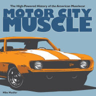 Title: Motor City Muscle: The High-Powered History of the American Musclecar, Author: Mike Mueller