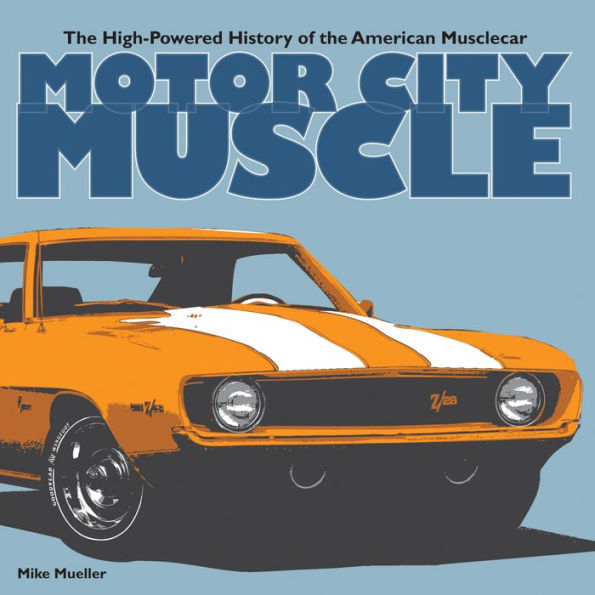 Motor City Muscle: The High-Powered History of the American Musclecar